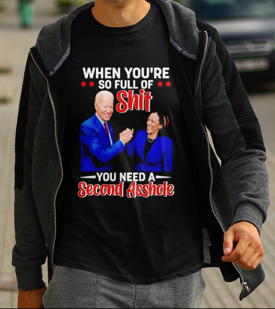 When You're So Full Of Shit You Need A Second Asshole Biden Harris T-Shirt