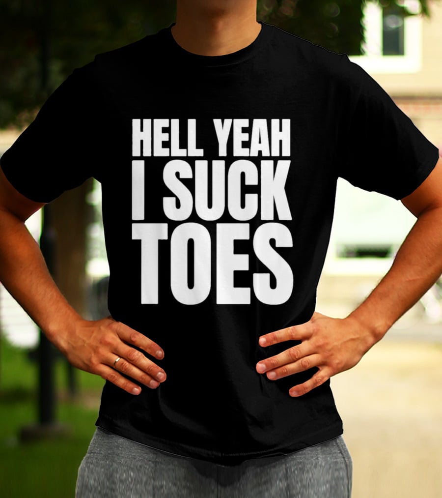 Hell Yeah I Suck Toes T-Shirt