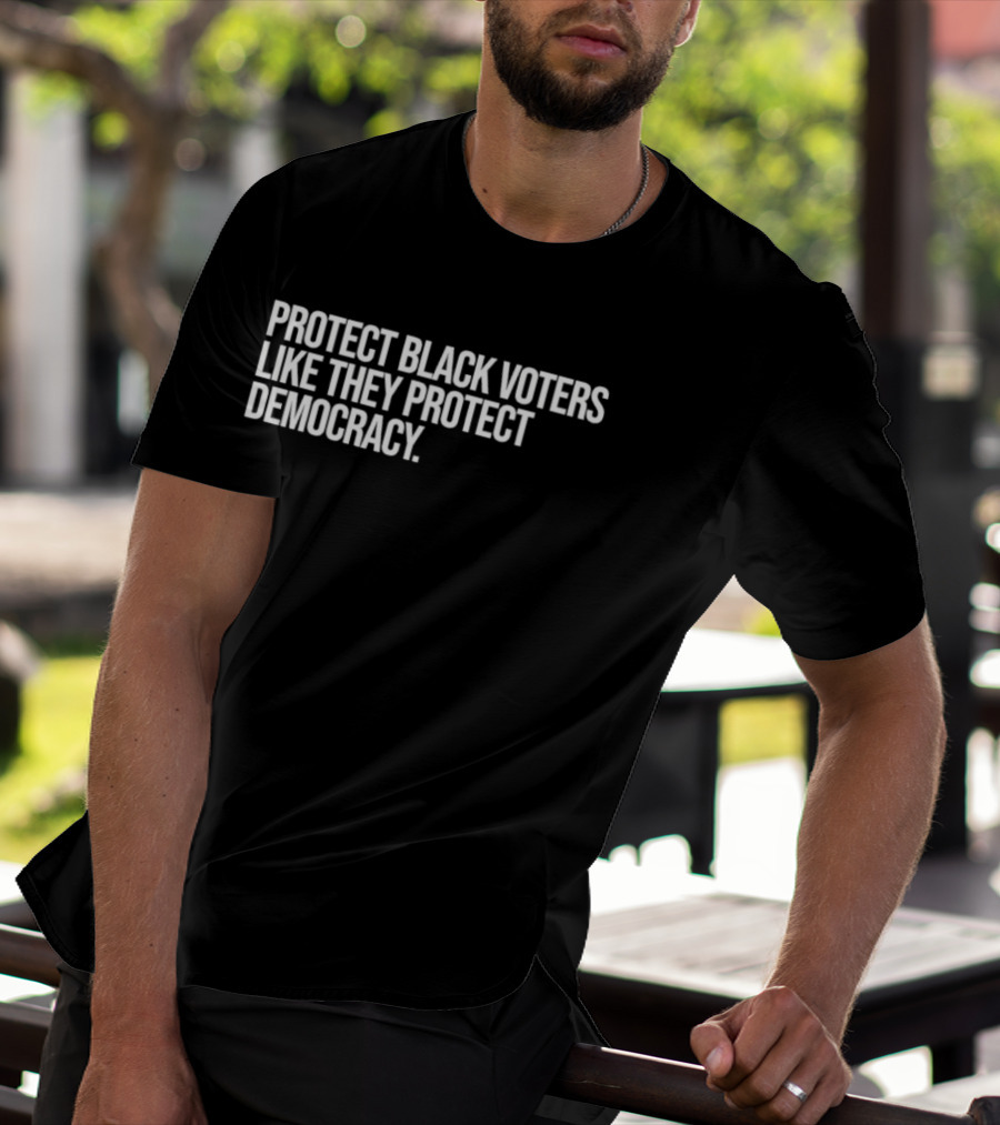 Protect Black Voters Like They Protect Democracy T-Shirt
