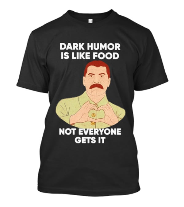 Dark Humor Is Like Food Not Everyone Gets It Vintage Dictator T-Shirt