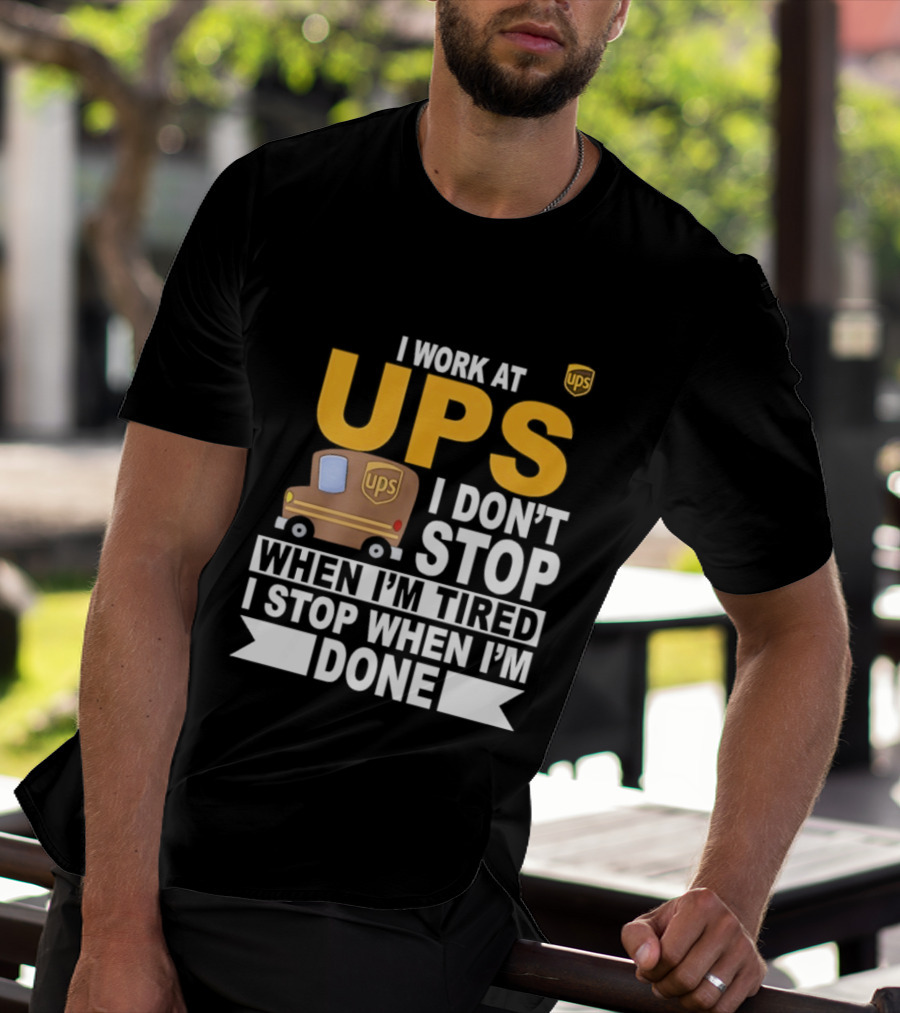 I Work At UPS I Don't Stop When I'm Tired I Stop When I'm Done T-Shirt