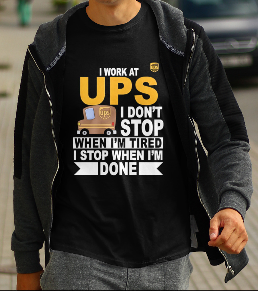 I Work At UPS I Don't Stop When I'm Tired I Stop When I'm Done T-Shirt