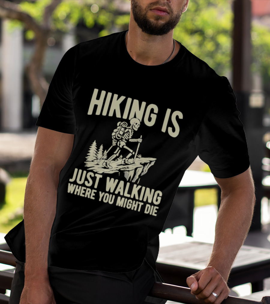 Hiking Is Just Walking Where You Might Die Skeleton Adventure T-Shirt