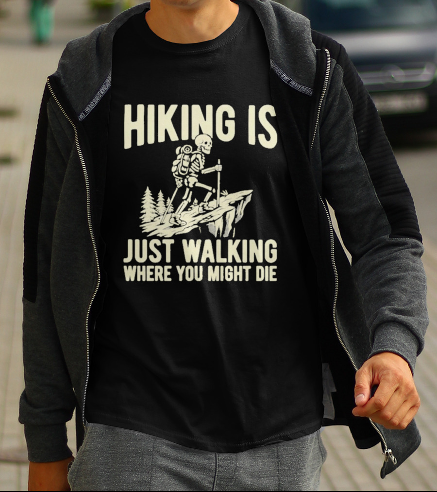 Hiking Is Just Walking Where You Might Die Skeleton Adventure T-Shirt
