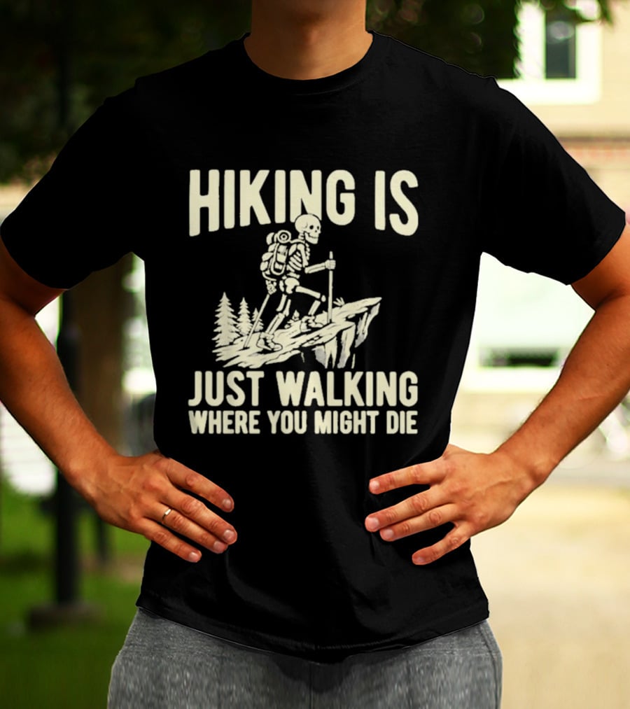 Hiking Is Just Walking Where You Might Die Skeleton Adventure T-Shirt