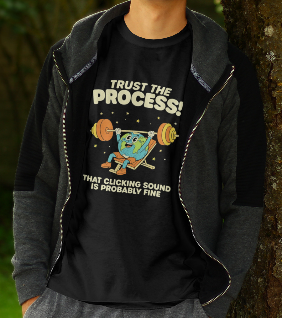 Trust The Process Earth Weightlifting Humor That Clicking Sound Is Probably Fine T-Shirt