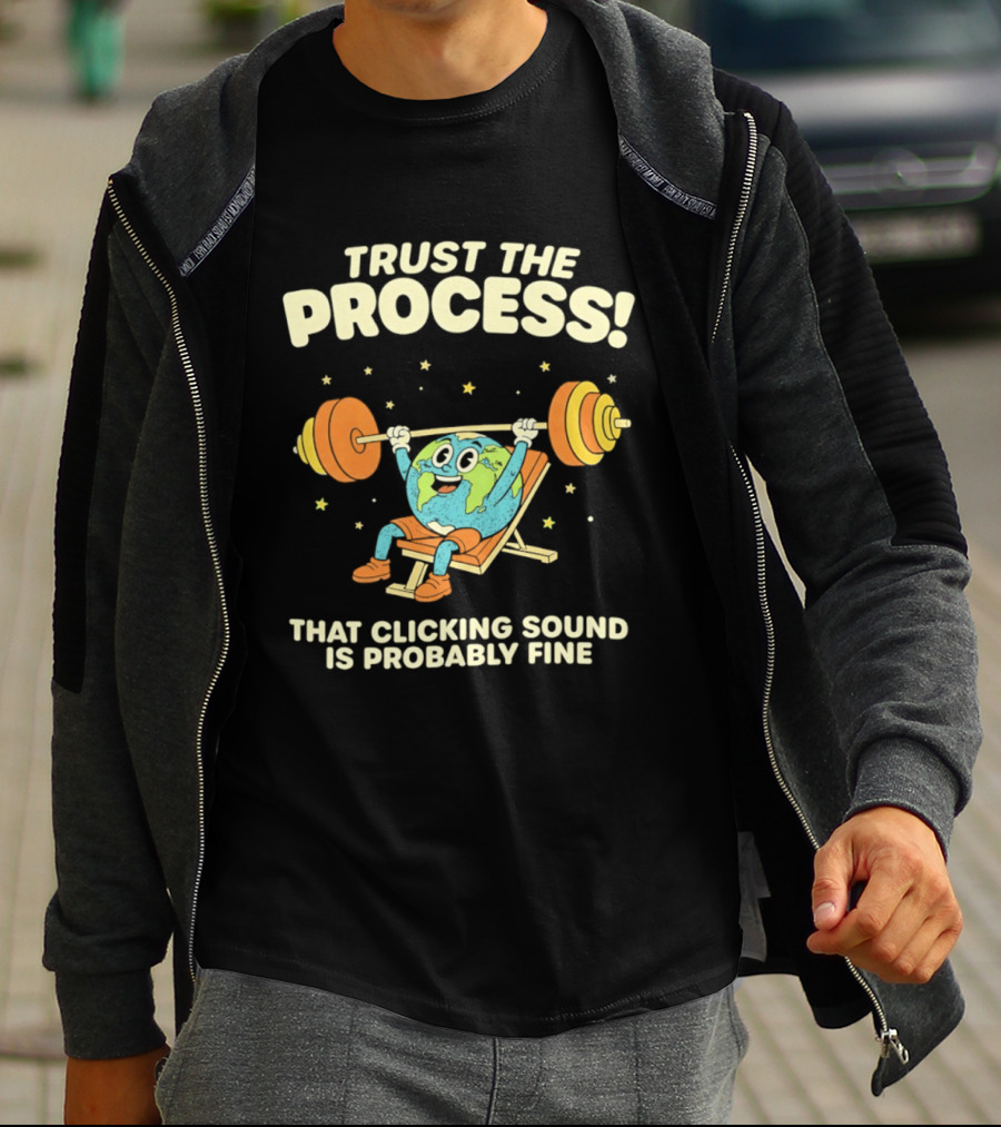 Trust The Process Earth Weightlifting Humor That Clicking Sound Is Probably Fine T-Shirt