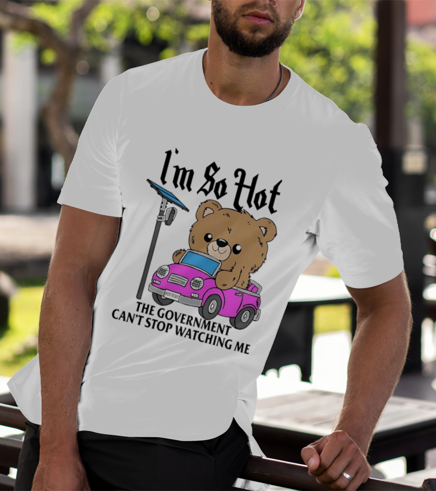 I'm So Hot Bear In Pink Car The Government Can't Stop Ing Me T-Shirt