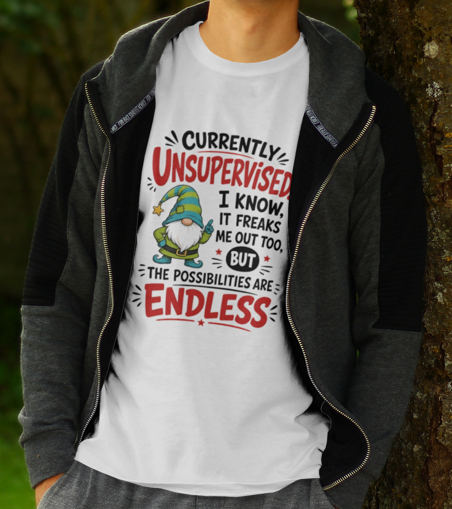 Currently Unsupervised Gnome I Know It Freaks Me Out Too The Possibilities Are Endless T-Shirt