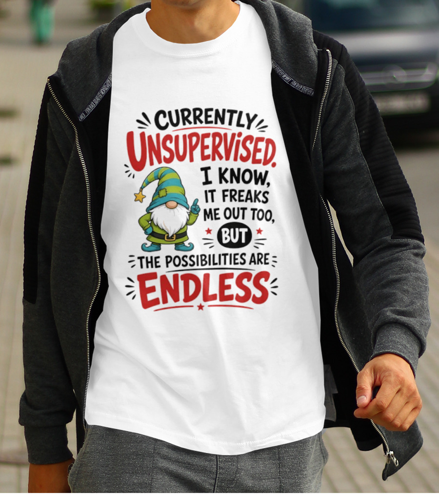 Currently Unsupervised Gnome I Know It Freaks Me Out Too The Possibilities Are Endless T-Shirt