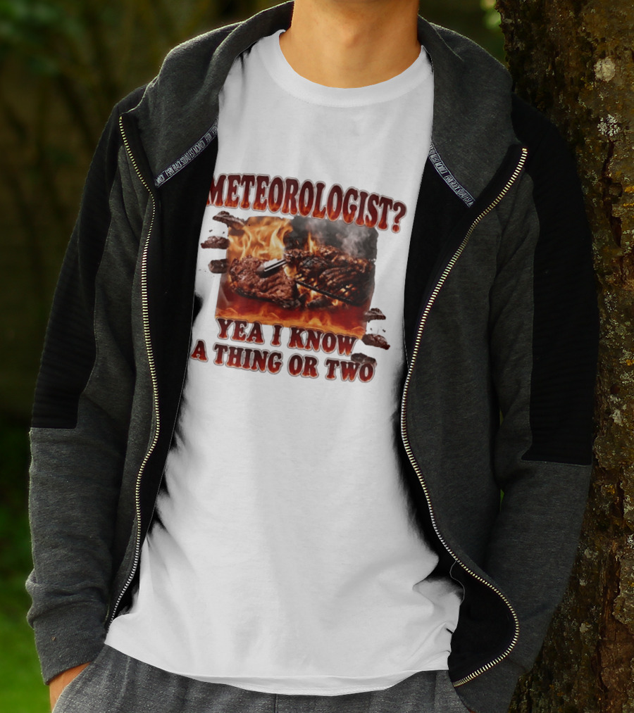 Meteorologist Yea I Know A Thing Or Two BBQ Grilling Steak Fire Humor T-Shirt