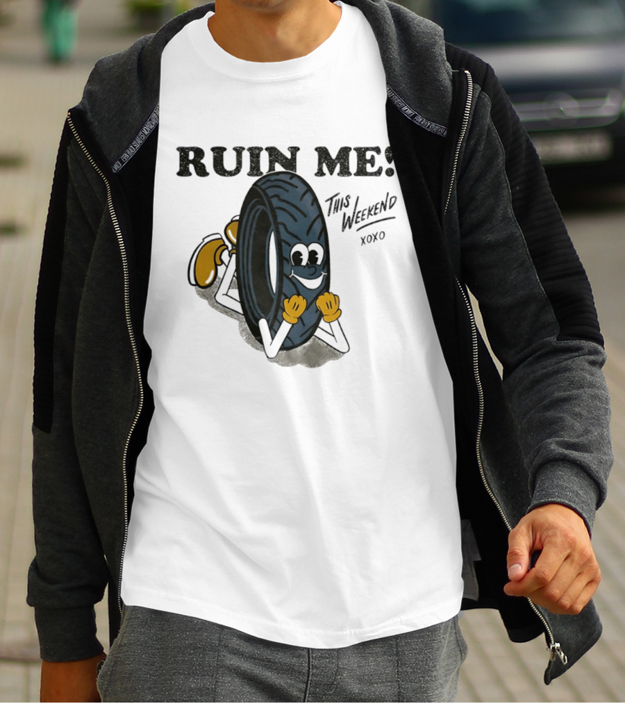 Ruin Me This Weekend Xoxo Tire Cartoon Fun T-Shirt