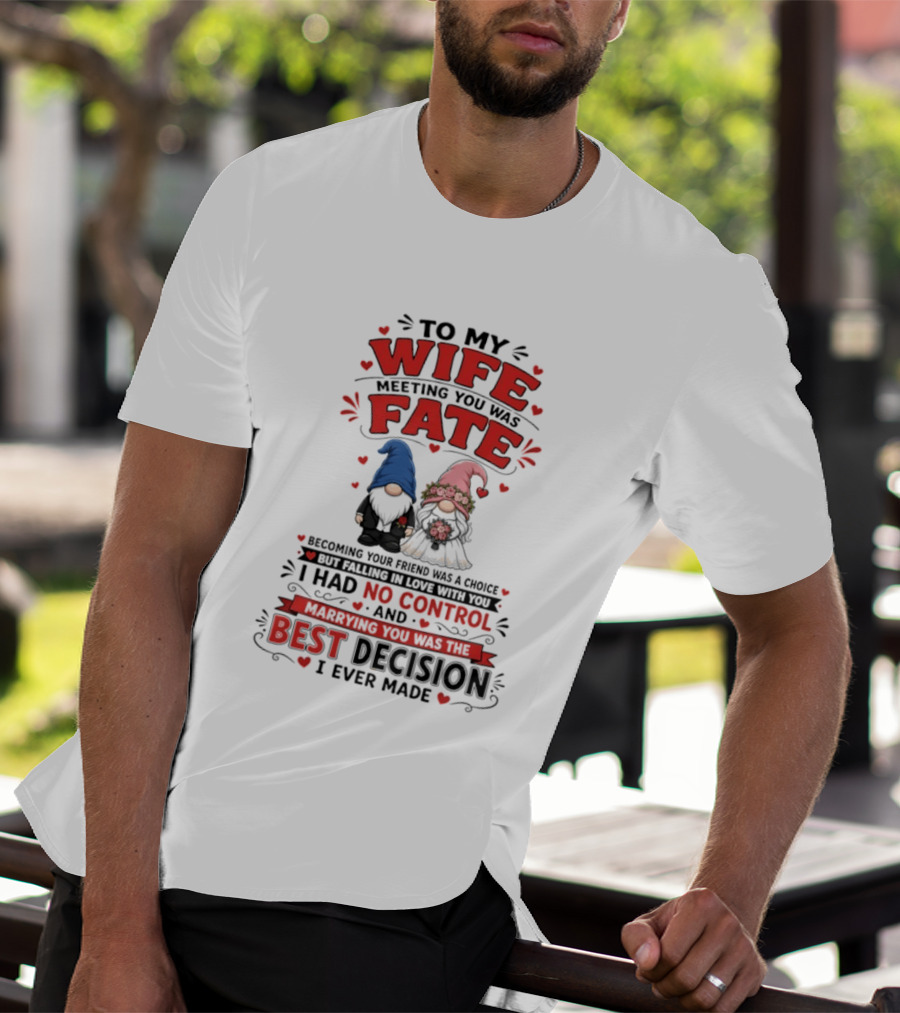 To My Wife Meeting You Was Fate Gnomes Best Decision I Ever Made T-Shirt
