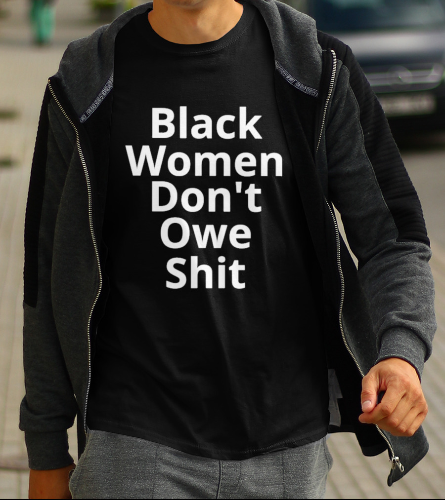 Black Women Don't Owe Shit Empowerment Message T-Shirt