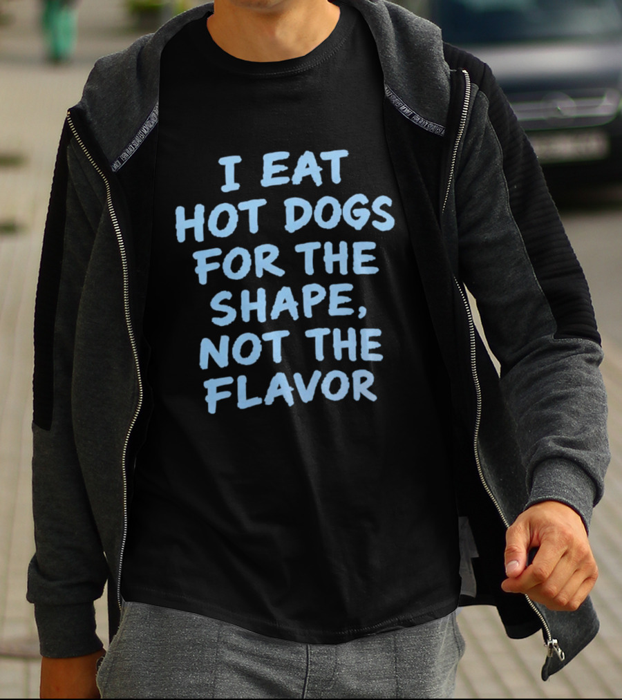 I Eat Hot Dogs For The Shape Not The Flavor Fun T-Shirt