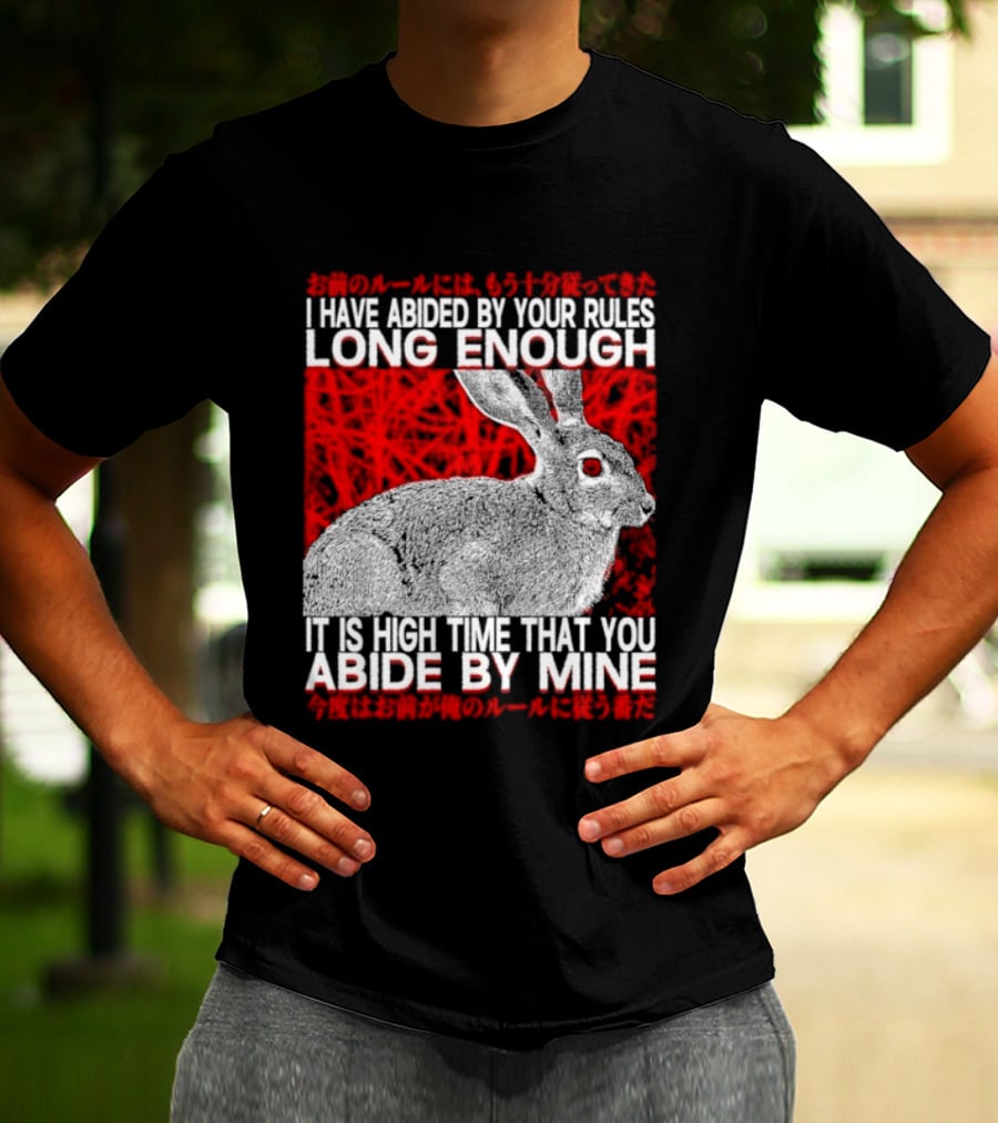 I Have Abided By Your Rules Long Enough Rabbit Now You Abide By Mine T-Shirt