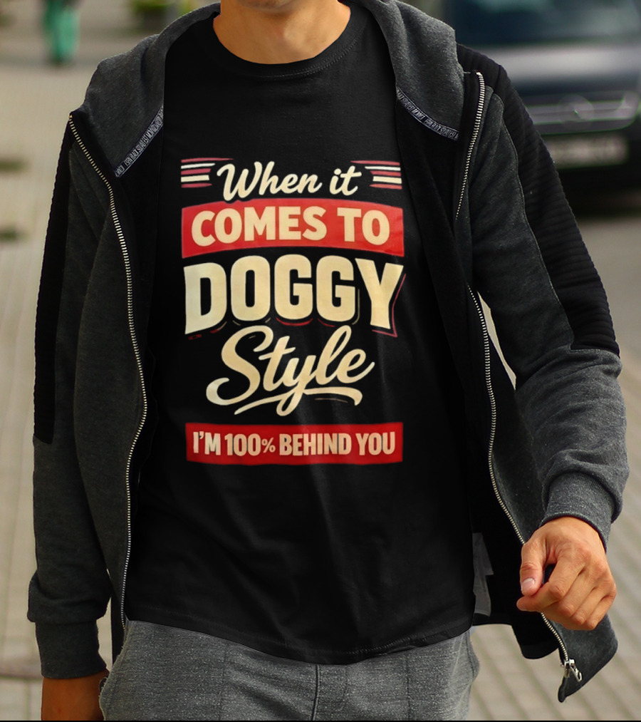 When It Comes To Doggy Style I'm 100% Behind You T-Shirt