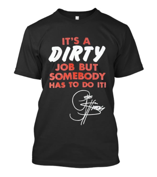 It's A Dirty Job But Somebody Has To Do It Signature Edition T-Shirt