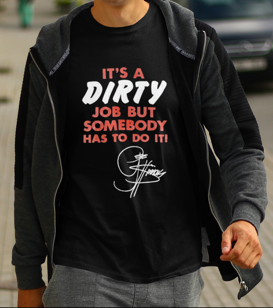 It's A Dirty Job But Somebody Has To Do It Signature Edition T-Shirt