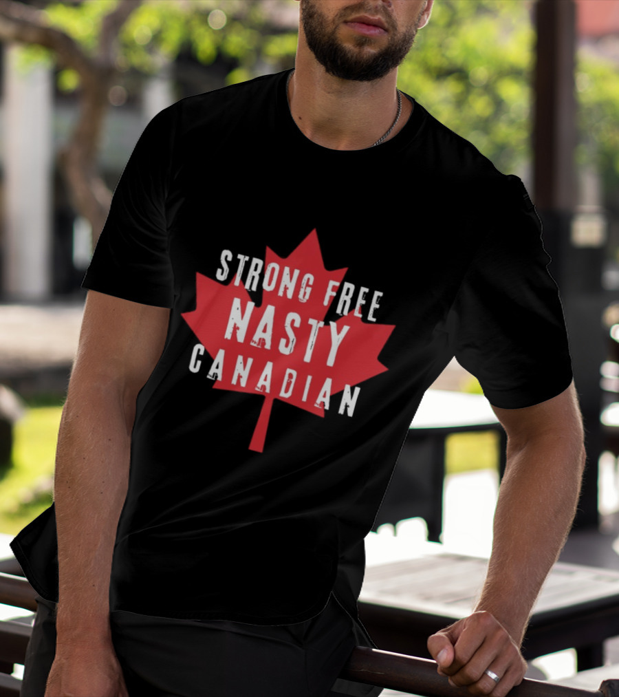 Strong Free Nasty Canadian Maple Leaf Canada T-Shirt