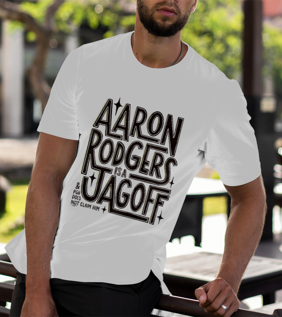 Aaron Rodgers Is A Jagoff And PGH Does Not Claim Him T-Shirt