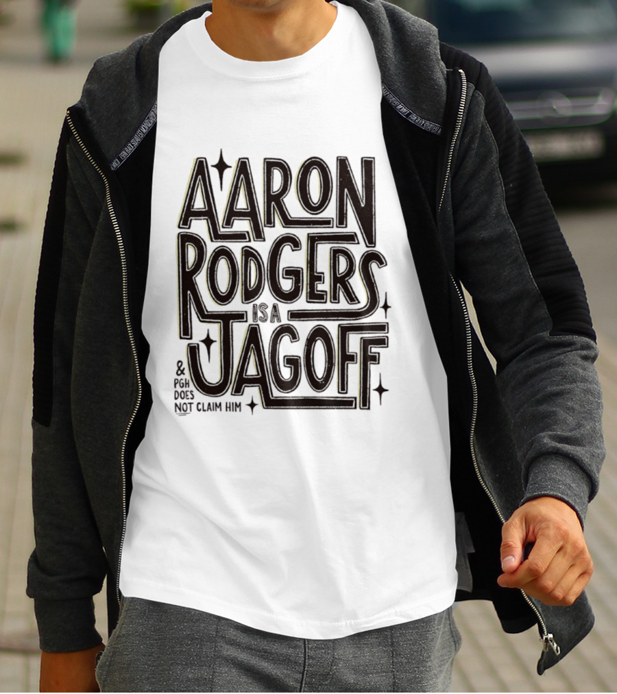 Aaron Rodgers Is A Jagoff And PGH Does Not Claim Him T-Shirt