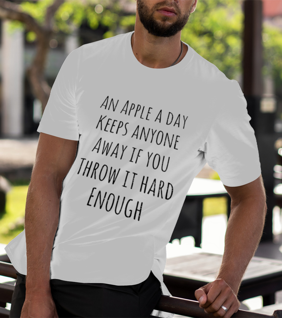An Apple A Day Keeps Anyone Away If You Throw It Hard Enough T-Shirt