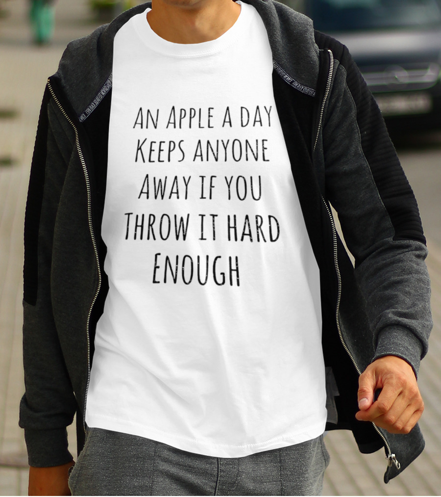 An Apple A Day Keeps Anyone Away If You Throw It Hard Enough T-Shirt