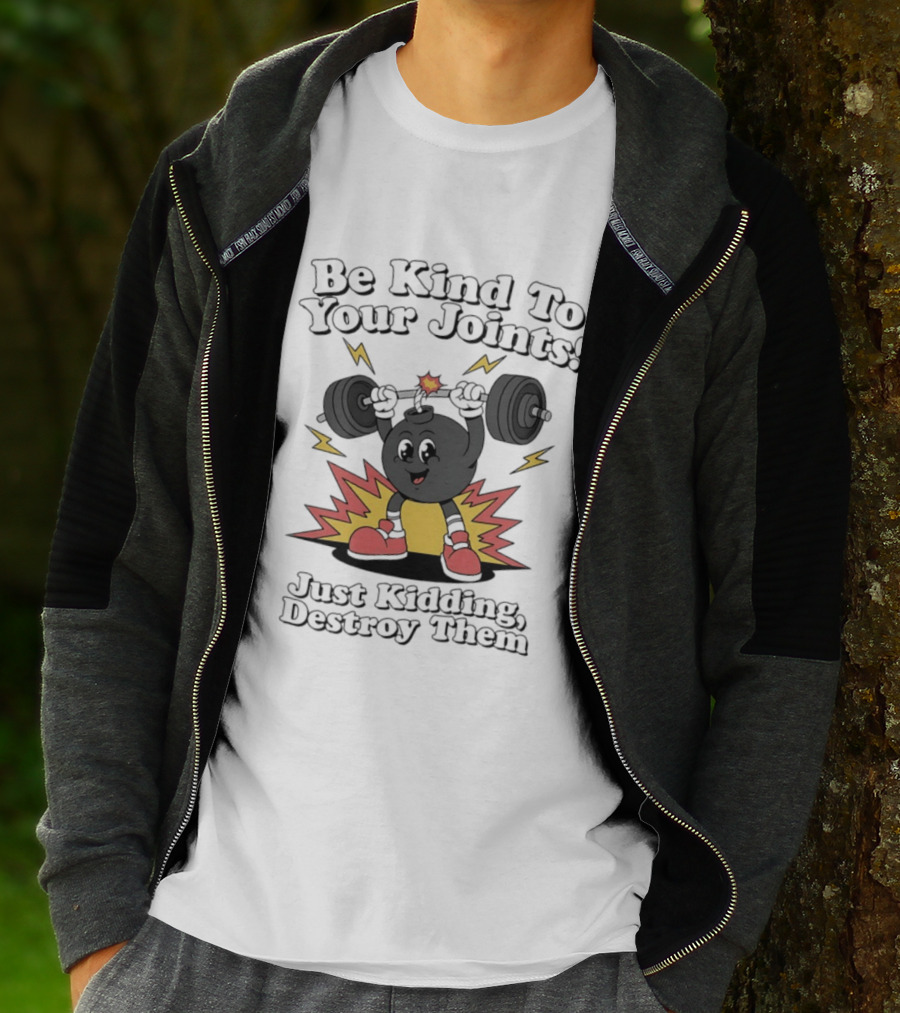 Be Kind To Your Joints Just Kidding Destroy Them Weightlifting Bomb T-Shirt