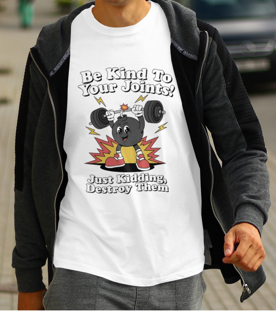 Be Kind To Your Joints Just Kidding Destroy Them Weightlifting Bomb T-Shirt