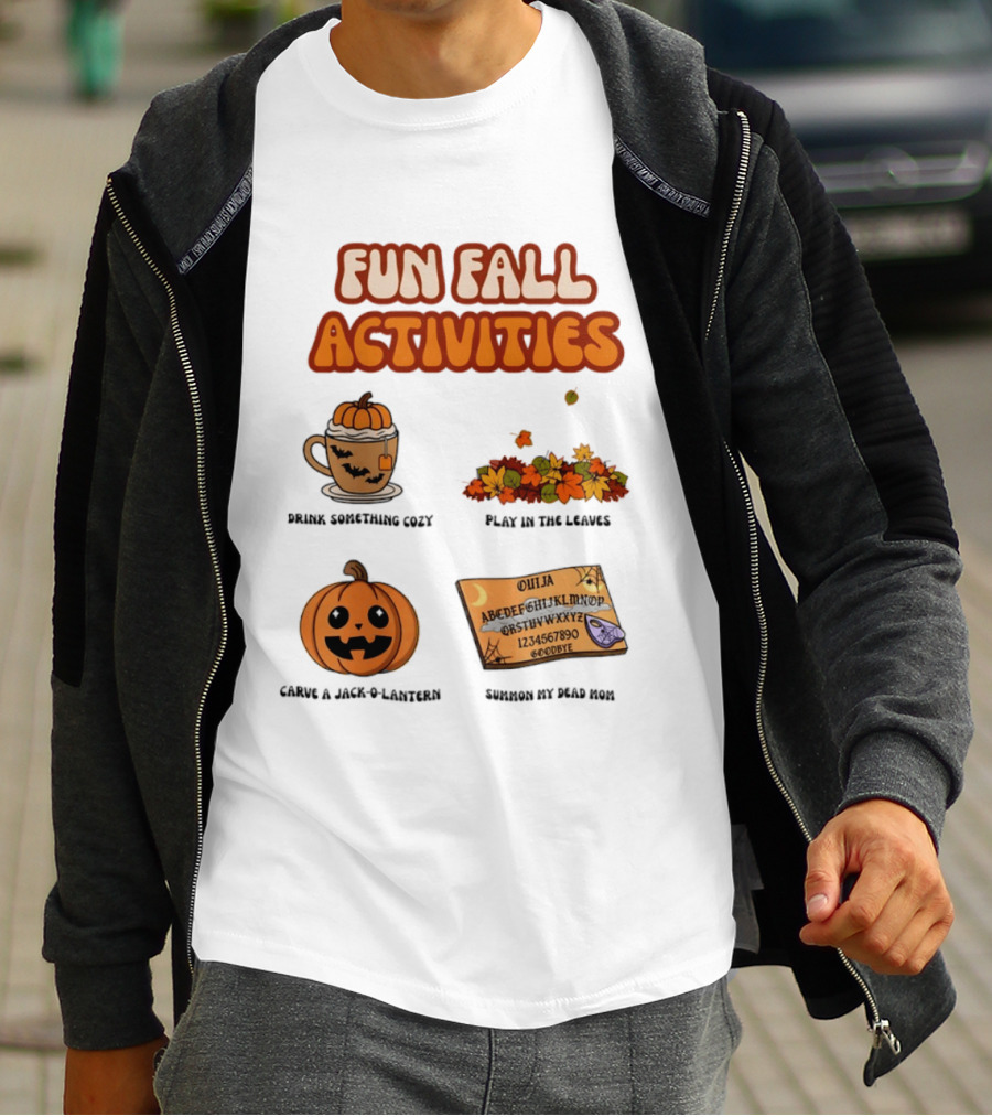 Fun Fall Activities Halloween Drink Something Cozy Ouija Board Carve A Jack O Lantern Play In The Leaves T-Shirt