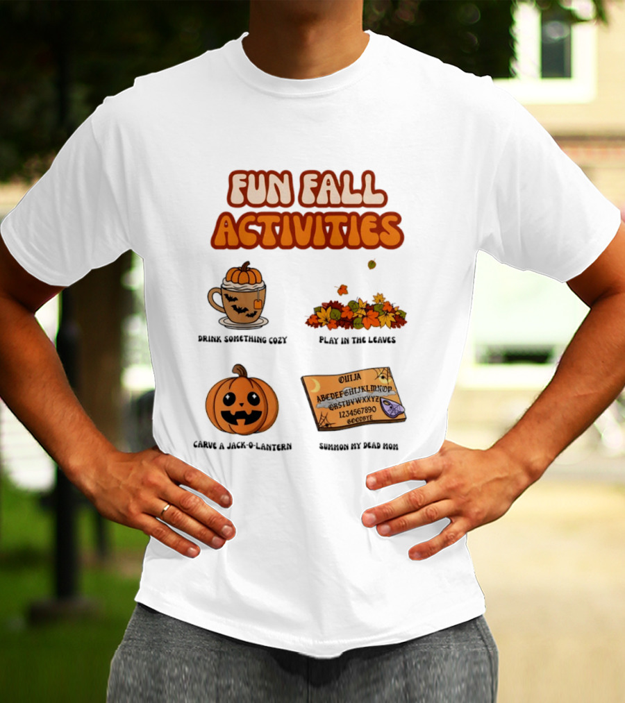 Fun Fall Activities Halloween Drink Something Cozy Ouija Board Carve A Jack O Lantern Play In The Leaves T-Shirt