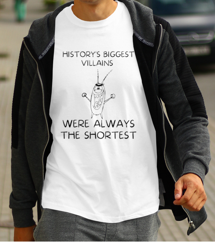 History's Biggest Villains Were Always The Shortest Plankton T-Shirt