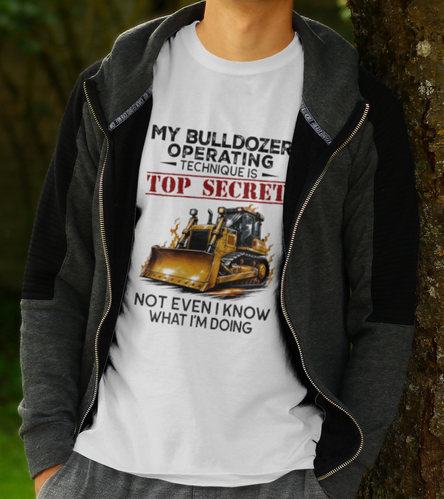 My Bulldozer Operating Technique Is Top Secret Not Even I Know What I'm Doing Bulldozer T-Shirt