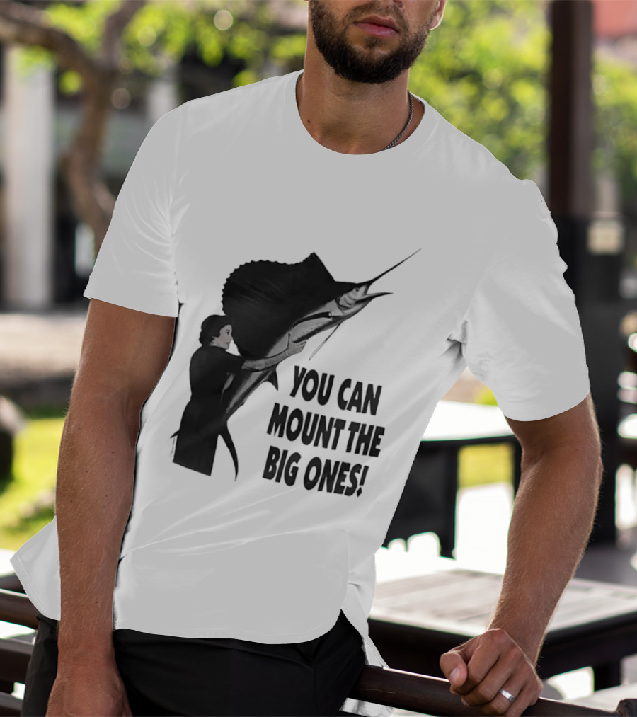You Can Mount The Big Ones Swordfish T-Shirt