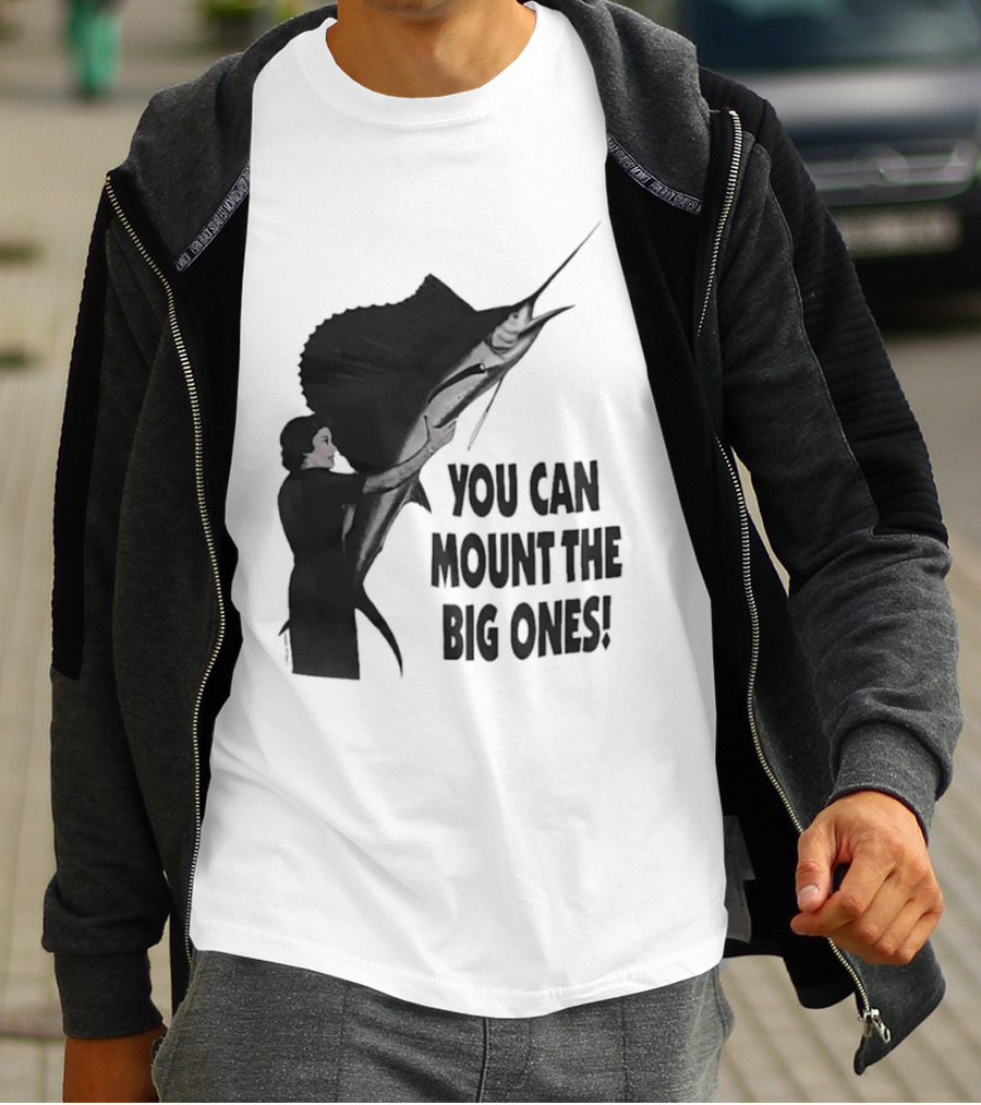 You Can Mount The Big Ones Swordfish T-Shirt