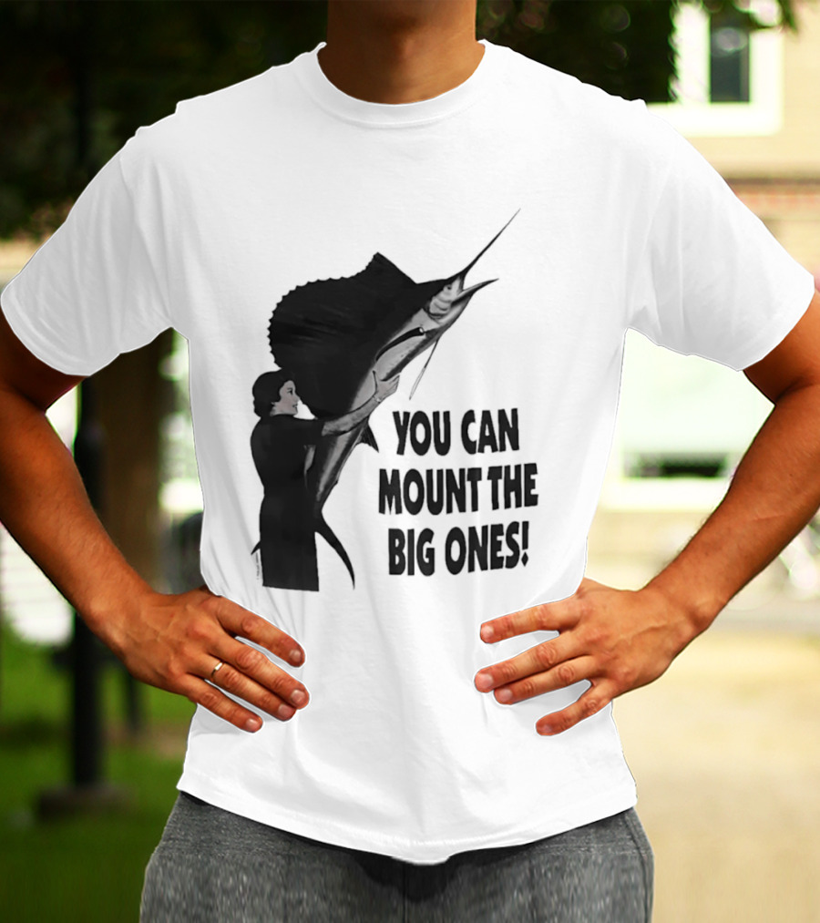 You Can Mount The Big Ones Swordfish T-Shirt