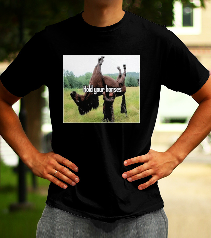 Hold Your Horses Humor With Upside Down Horse T-Shirt