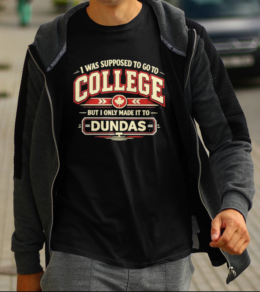 I Was Supposed To Go To College But I Only Made It To Dundas Maple Leaf T-Shirt