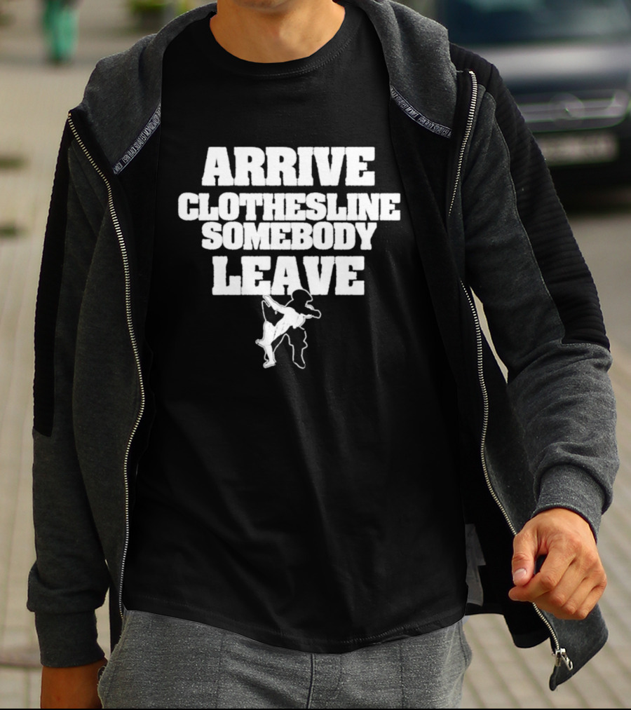 Arrive Clothesline Somebody Leave Wrestling Move T-Shirt