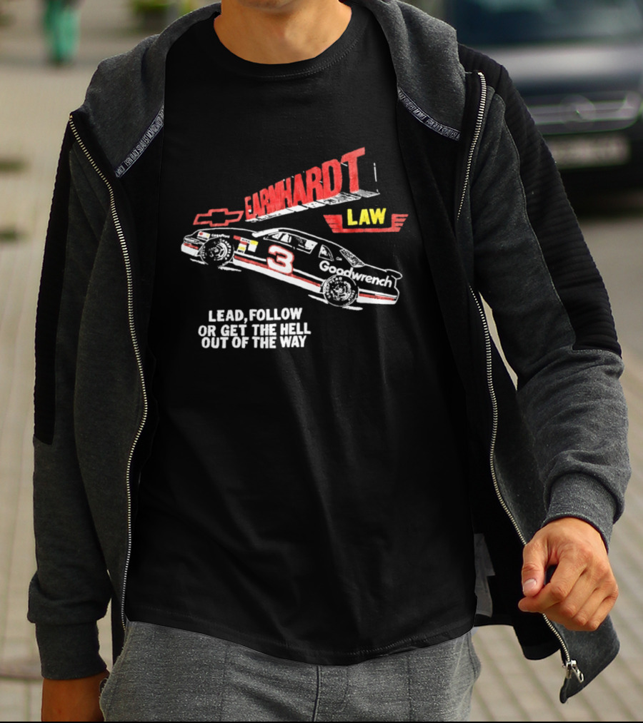 Earnhardt Law Race Car Lead Follow Or Get The Hell Out Of The Way T-Shirt