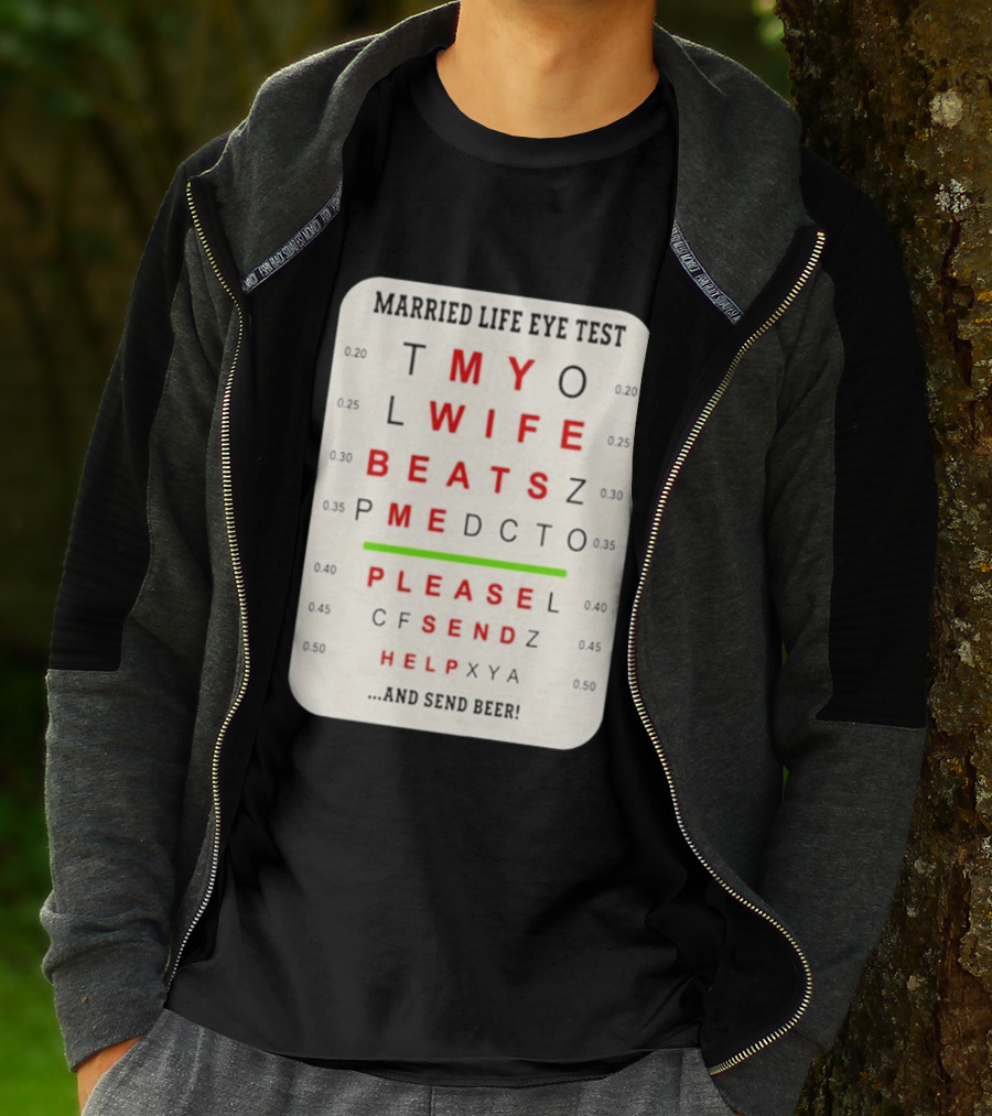 Married Life Eye Test My Wife Beats Me Please Send Help And Send Beer T-Shirt