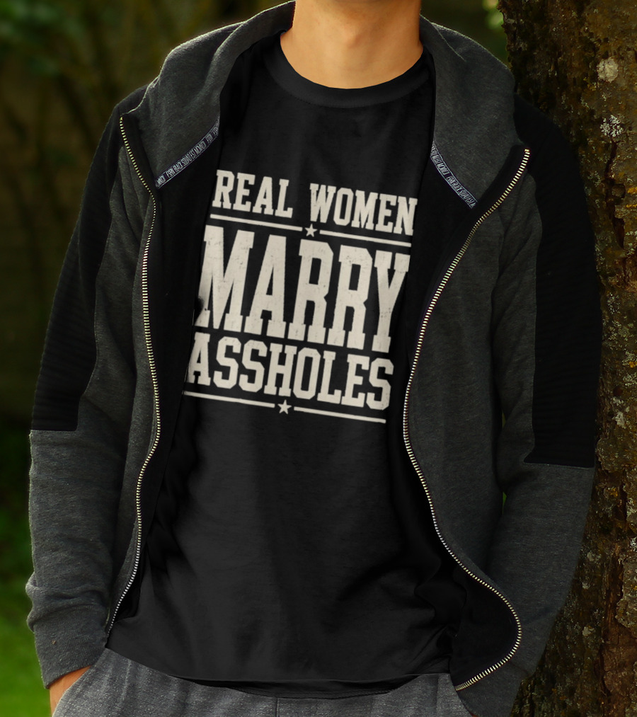 Real Women Marry Assholes T-Shirt