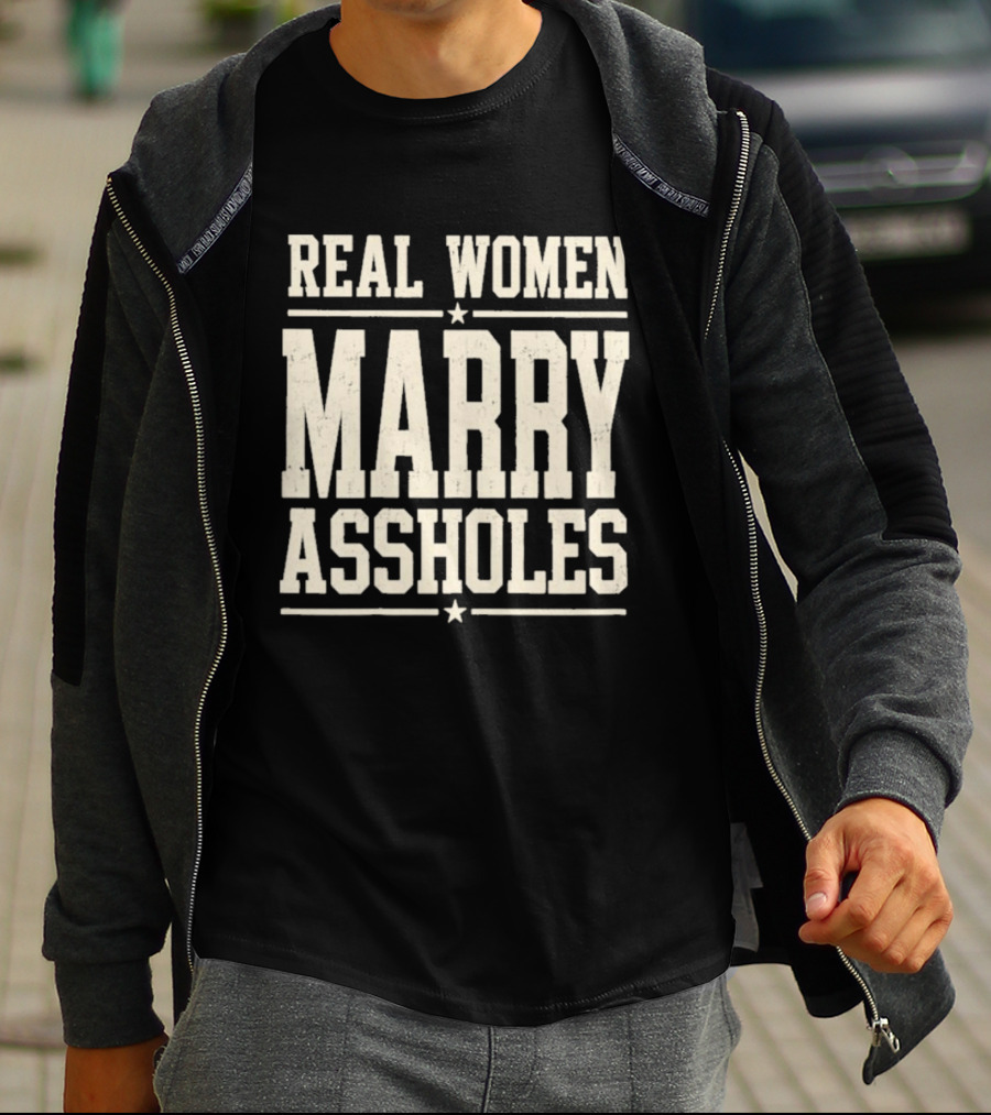 Real Women Marry Assholes T-Shirt