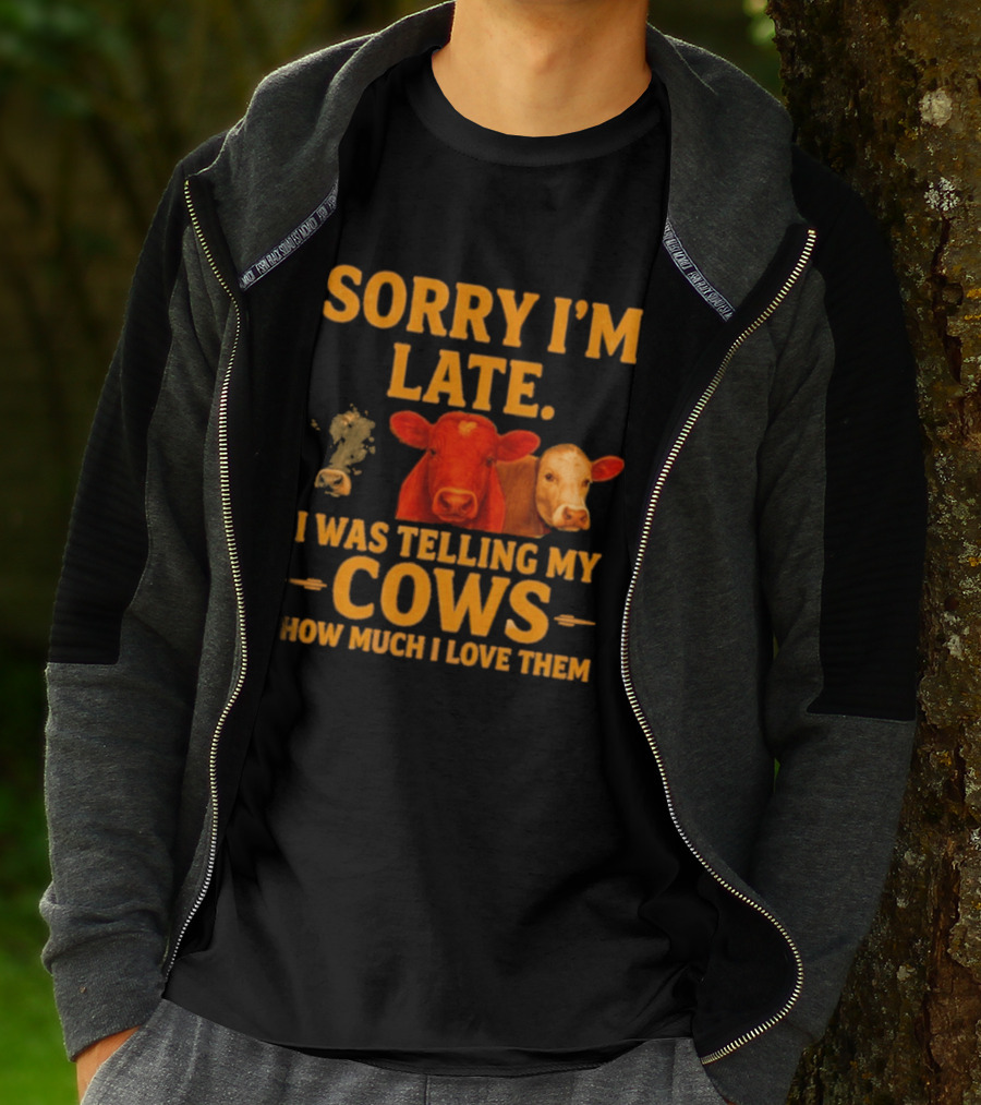 Sorry I'm Late I Was Telling My Cows How Much I Love Them T-Shirt