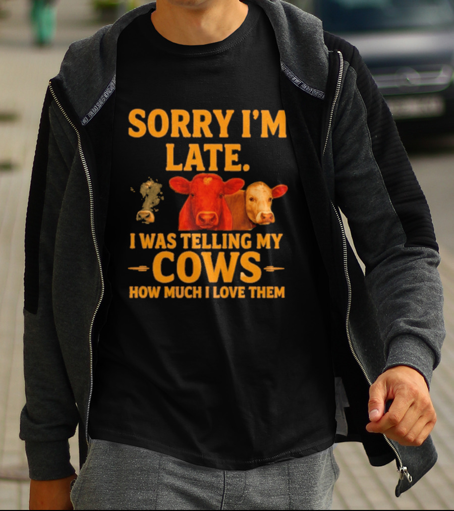 Sorry I'm Late I Was Telling My Cows How Much I Love Them T-Shirt