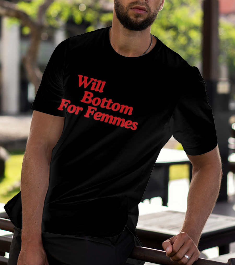 Will Bottom For Femmes T-Shirt