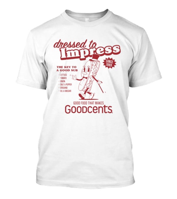 Dressed To Impress Since 1989 The Key To A Good Sub Goodcents Good Food That Makes Goodcents T-Shirt
