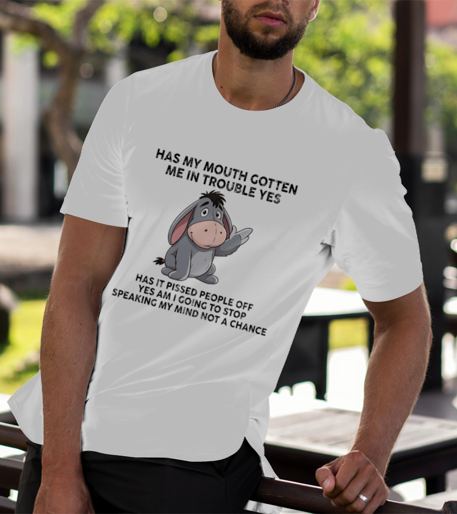 Eeyore Has My Mouth Gotten Me In Trouble Yes Am I Going To Stop Speaking My Mind Not A Chance T-Shirt
