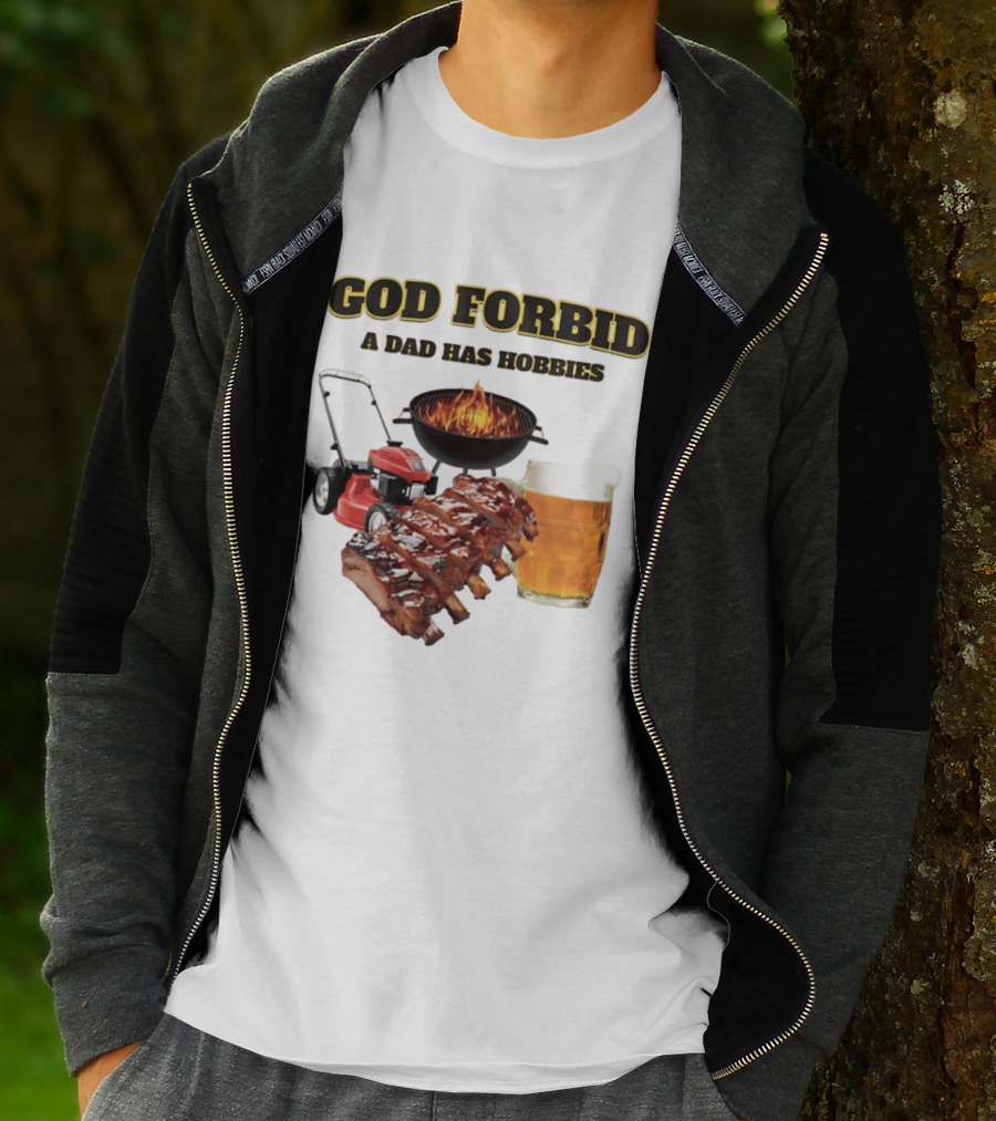 God Forbid A Dad Has Hobbies Grilling Lawn Mower Ribs Beer T-Shirt